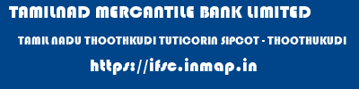 TAMILNAD MERCANTILE BANK LIMITED  TAMIL NADU THOOTHKUDI TUTICORIN SIPCOT - THOOTHUKUDI  ifsc code